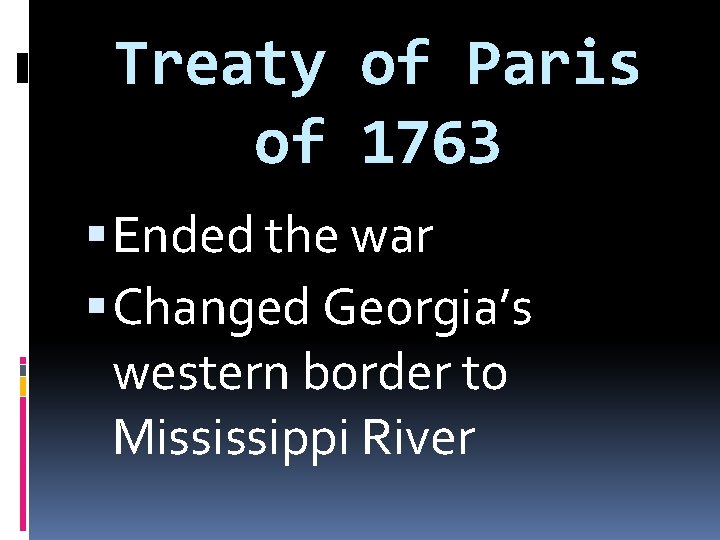 Treaty of Paris of 1763 Ended the war Changed Georgia’s western border to Mississippi