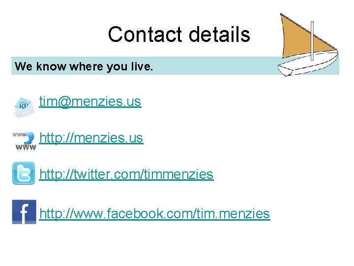 Contact details We know where you live. • tim@menzies. us • http: //twitter. com/timmenzies
