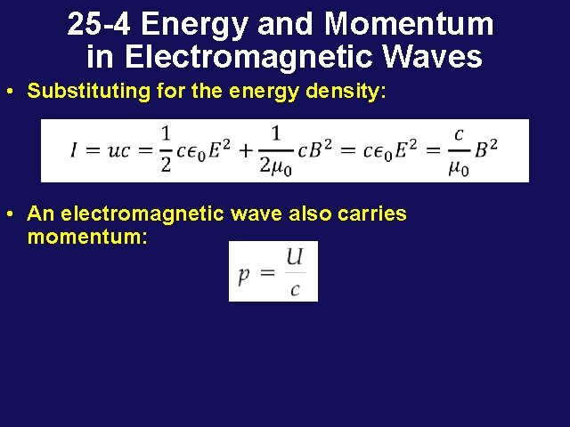 25 -4 Energy and Momentum in Electromagnetic Waves • Substituting for the energy density: