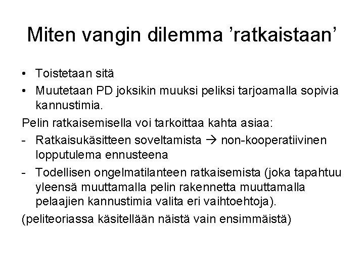 Miten vangin dilemma ’ratkaistaan’ • Toistetaan sitä • Muutetaan PD joksikin muuksi peliksi tarjoamalla