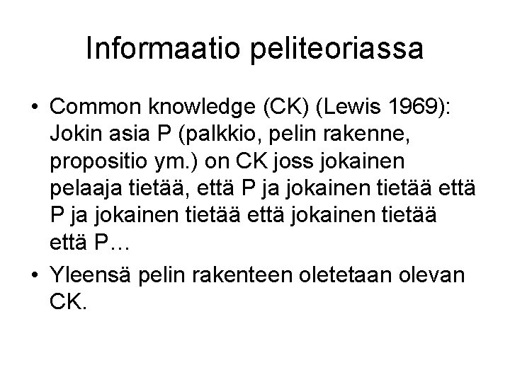 Informaatio peliteoriassa • Common knowledge (CK) (Lewis 1969): Jokin asia P (palkkio, pelin rakenne,