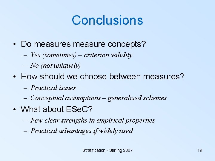 Conclusions • Do measures measure concepts? – Yes (sometimes) – criterion validity – No