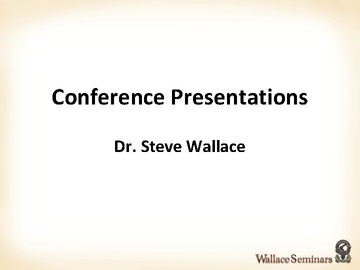 Conference Presentations Dr. Steve Wallace 