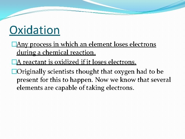 Oxidation �Any process in which an element loses electrons during a chemical reaction. �A