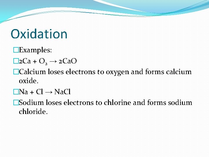 Oxidation �Examples: � 2 Ca + O 2 → 2 Ca. O �Calcium loses