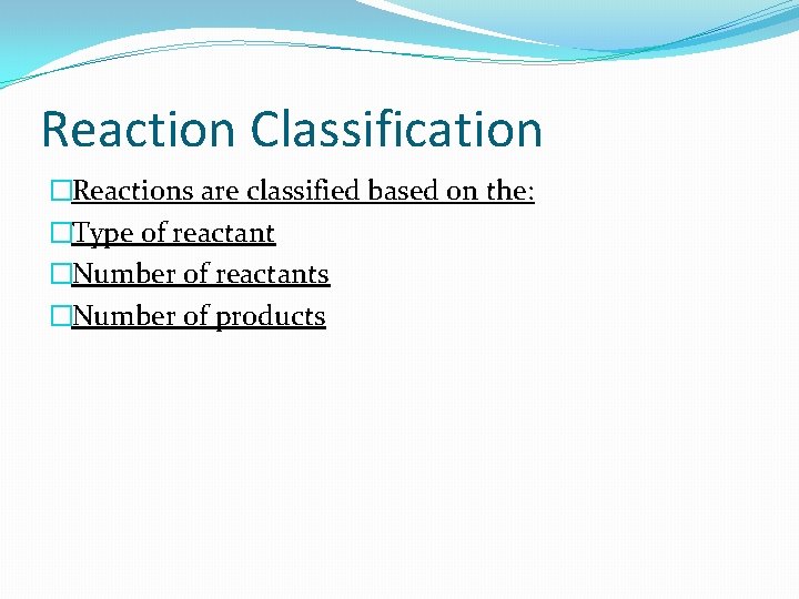 Reaction Classification �Reactions are classified based on the: �Type of reactant �Number of reactants