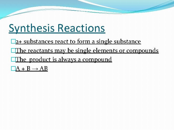 Synthesis Reactions � 2+ substances react to form a single substance �The reactants may