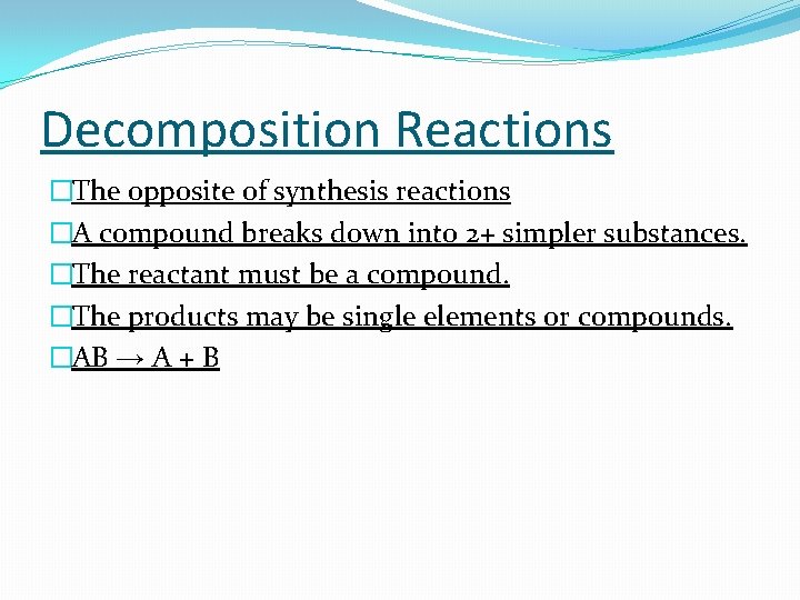 Decomposition Reactions �The opposite of synthesis reactions �A compound breaks down into 2+ simpler