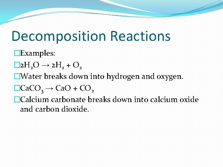 Decomposition Reactions �Examples: � 2 H 2 O → 2 H 2 + O
