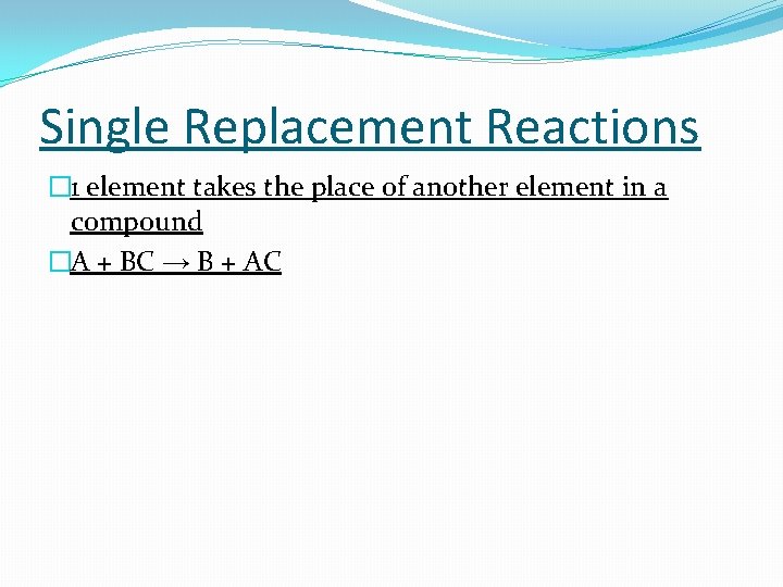 Single Replacement Reactions � 1 element takes the place of another element in a