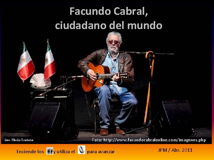 Facundo Cabral, ciudadano del mundo Foto: http: //www. facundocabralonline. com/imagenes. php Enciende los y