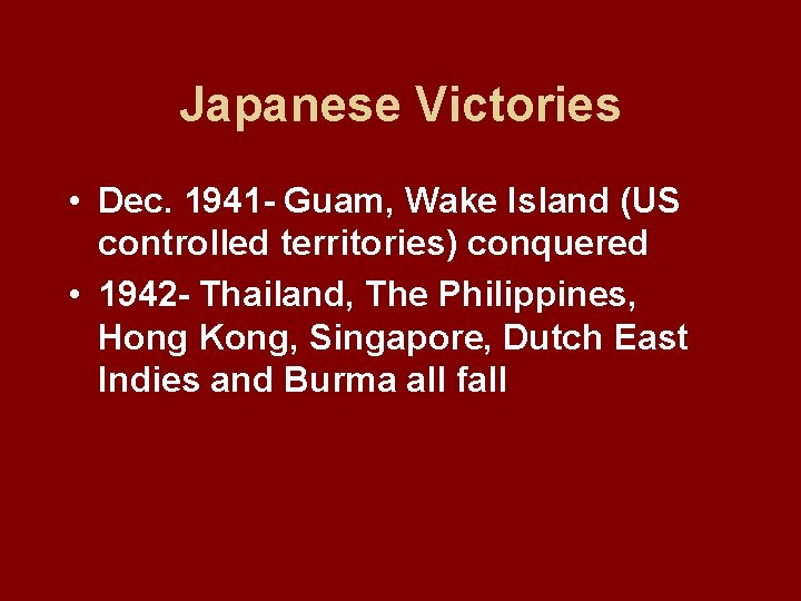 Japanese Victories • Dec. 1941 - Guam, Wake Island (US controlled territories) conquered •