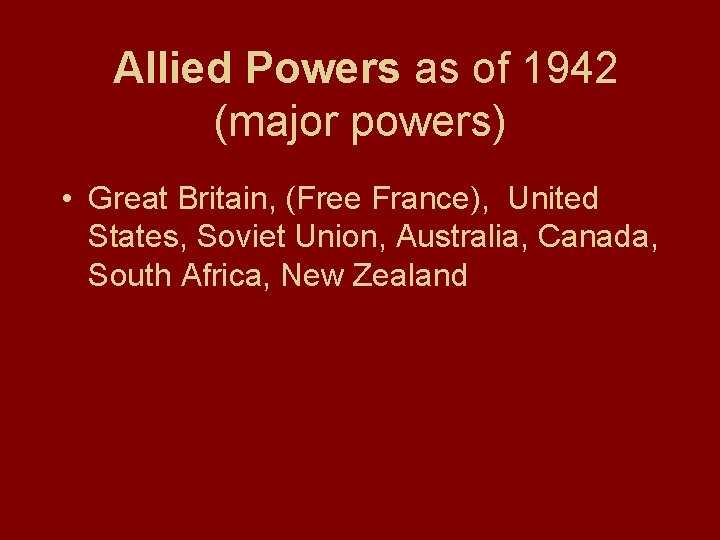 Allied Powers as of 1942 (major powers) • Great Britain, (Free France), United States,