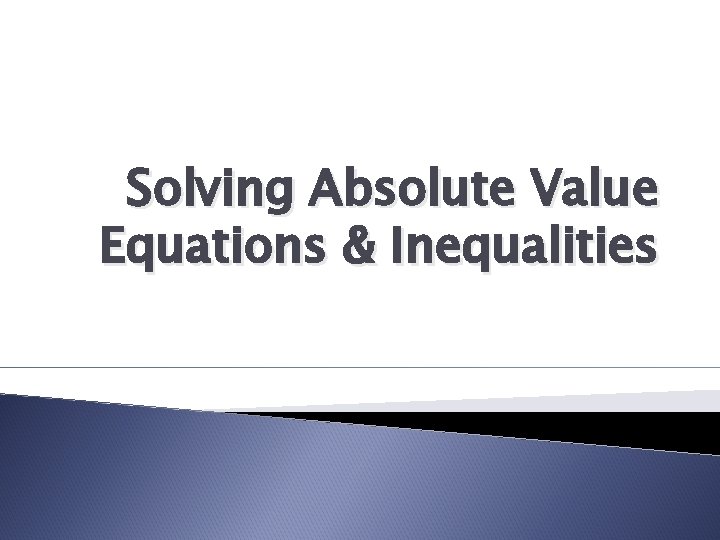 Solving Absolute Value Equations & Inequalities 