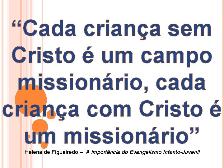 “Cada criança sem Cristo é um campo missionário, cada criança com Cristo é um
