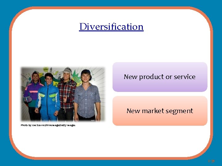 Diversification New product or service New market segment Photo by Joe Scarnici/Wire. Image/Getty Images