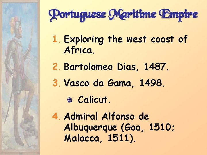 Portuguese Maritime Empire 1. Exploring the west coast of Africa. 2. Bartolomeo Dias, 1487.