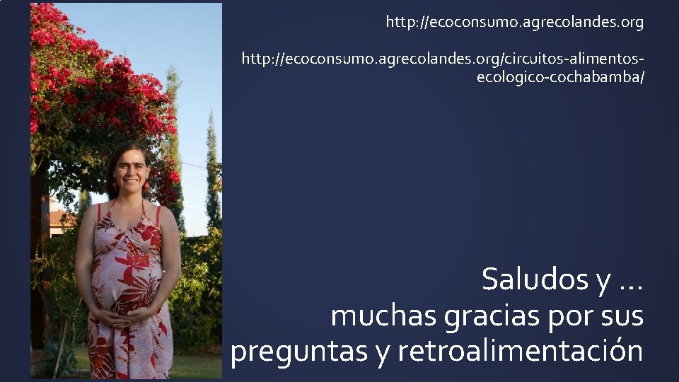 http: //ecoconsumo. agrecolandes. org/circuitos-alimentosecologico-cochabamba/ Saludos y … muchas gracias por sus preguntas y retroalimentación