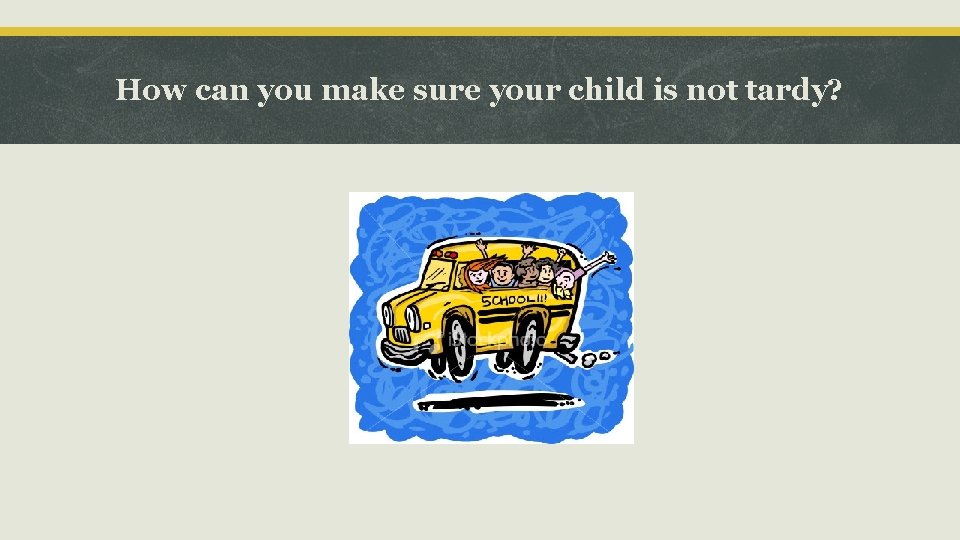 How can you make sure your child is not tardy? 