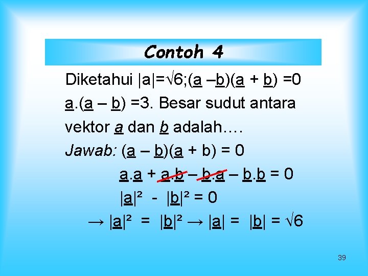 Contoh 4 Diketahui |a|= 6; (a –b)(a + b) =0 a. (a – b)
