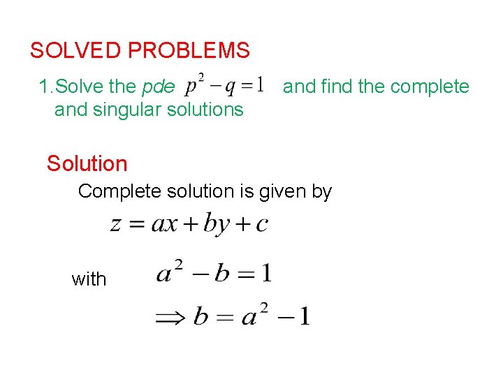 SOLVED PROBLEMS 1. Solve the pde and singular solutions and find the complete Solution