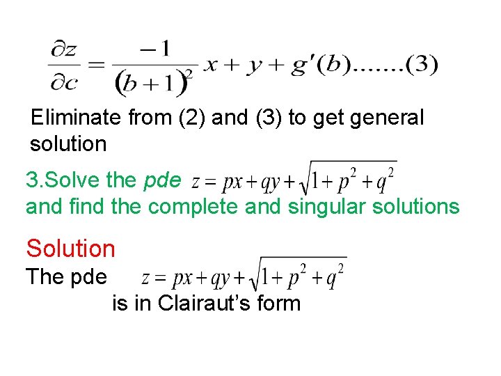 Eliminate from (2) and (3) to get general solution 3. Solve the pde and