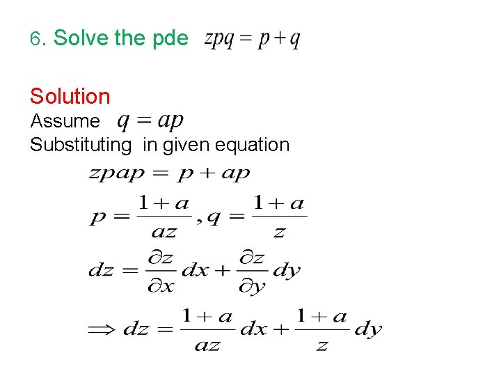 6. Solve the pde Solution Assume Substituting in given equation 