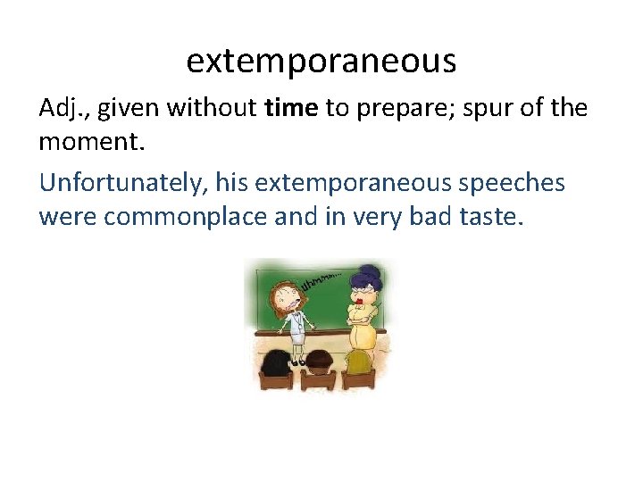 extemporaneous Adj. , given without time to prepare; spur of the moment. Unfortunately, his