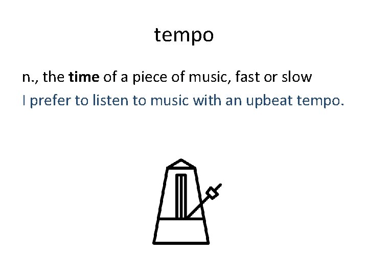 tempo n. , the time of a piece of music, fast or slow I