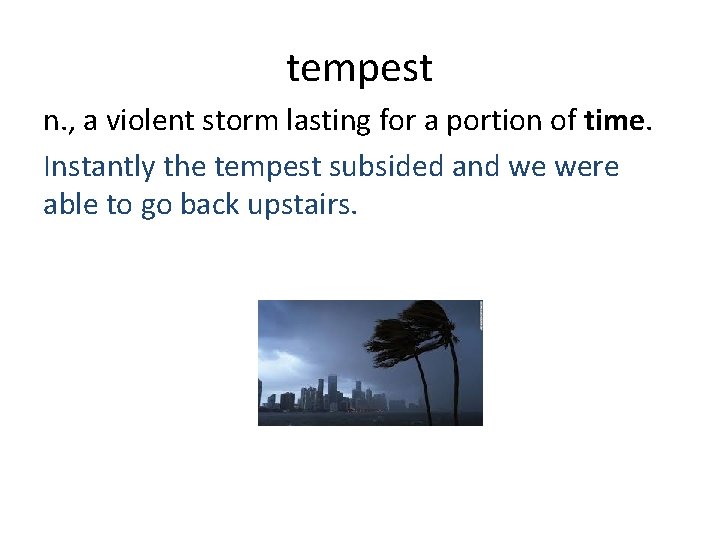 tempest n. , a violent storm lasting for a portion of time. Instantly the