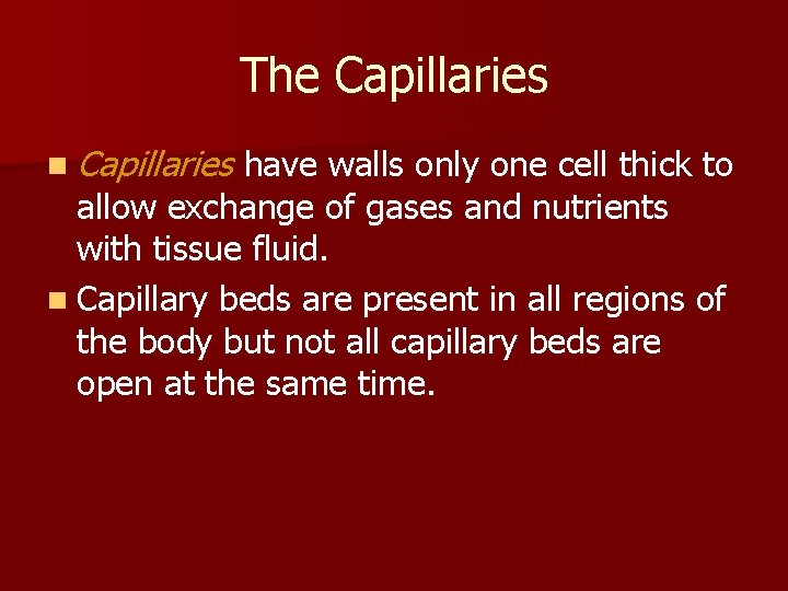 The Capillaries n Capillaries have walls only one cell thick to allow exchange of