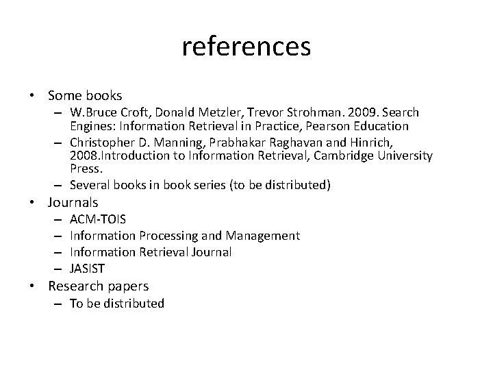 references • Some books – W. Bruce Croft, Donald Metzler, Trevor Strohman. 2009. Search