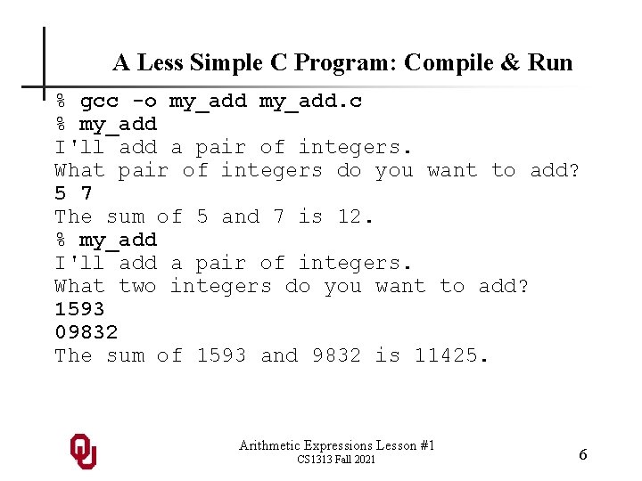 A Less Simple C Program: Compile & Run % gcc -o my_add. c %