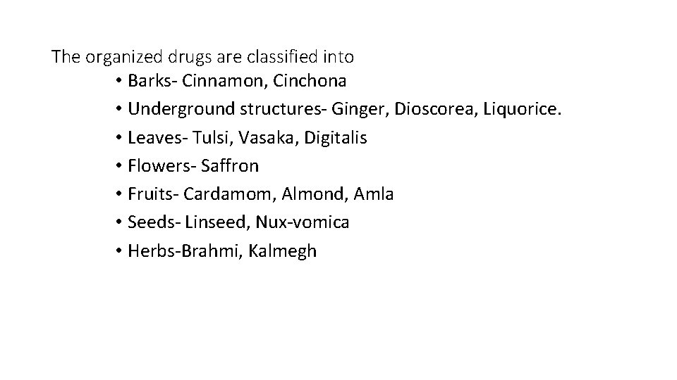 The organized drugs are classified into • Barks- Cinnamon, Cinchona • Underground structures- Ginger,