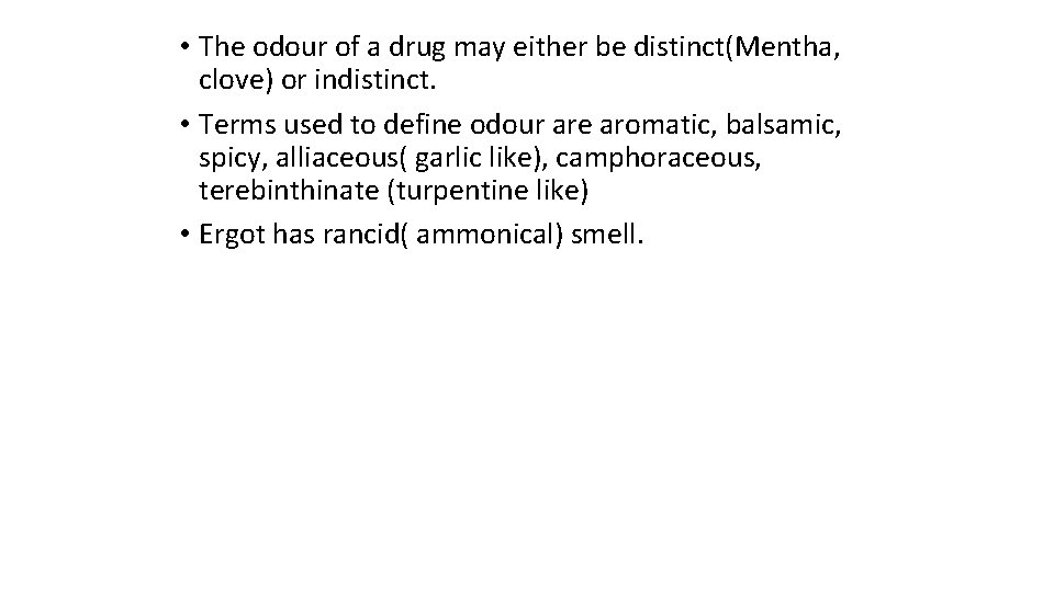  • The odour of a drug may either be distinct(Mentha, clove) or indistinct.