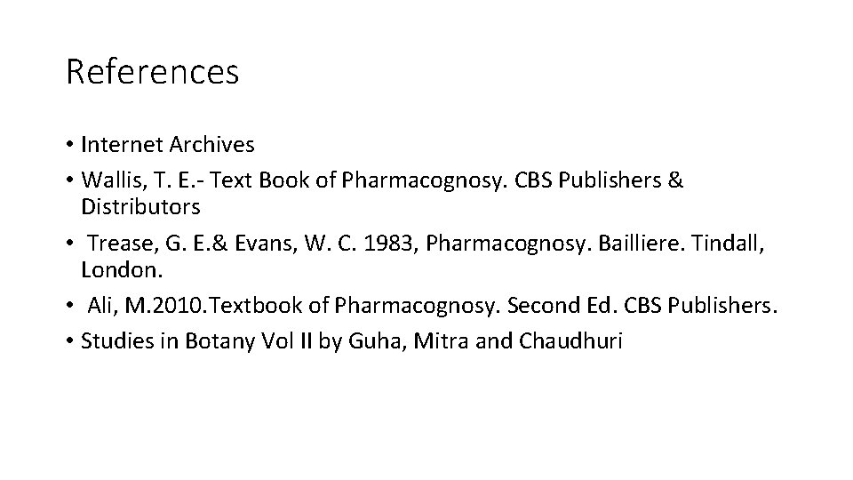 References • Internet Archives • Wallis, T. E. - Text Book of Pharmacognosy. CBS