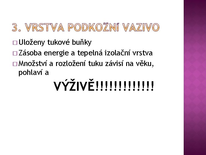 � Uloženy tukové buňky � Zásoba energie a tepelná izolační vrstva � Množství a