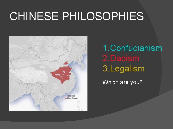 CHINESE PHILOSOPHIES 1. Confucianism 2. Daoism 3. Legalism Which are you? 