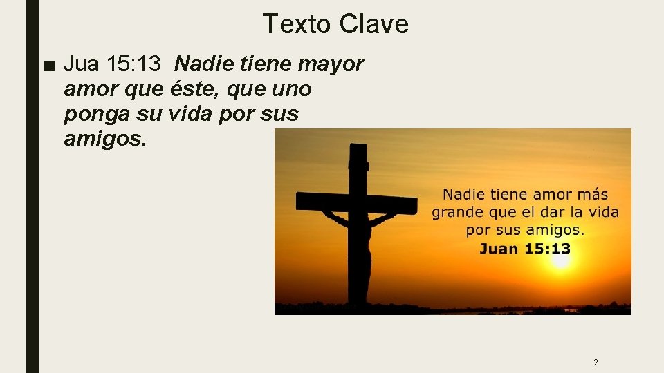 Texto Clave ■ Jua 15: 13 Nadie tiene mayor amor que éste, que uno