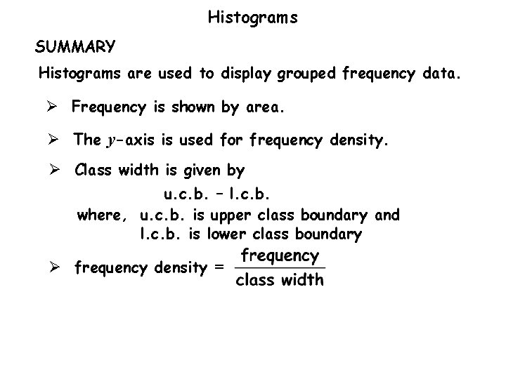 Histograms SUMMARY Histograms are used to display grouped frequency data. Ø Frequency is shown