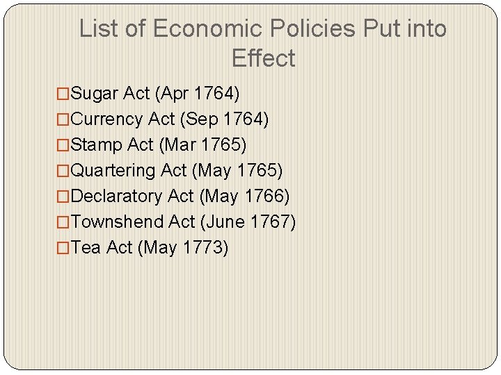 List of Economic Policies Put into Effect �Sugar Act (Apr 1764) �Currency Act (Sep