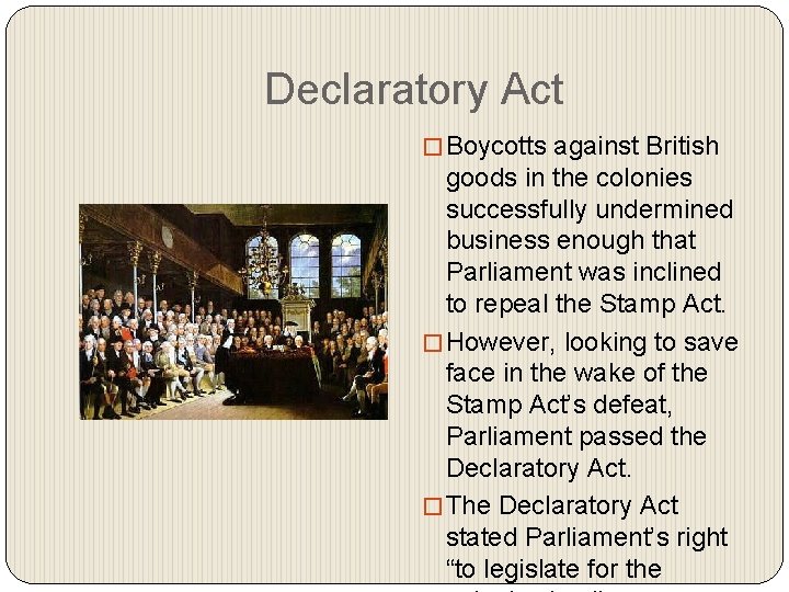 Declaratory Act � Boycotts against British goods in the colonies successfully undermined business enough