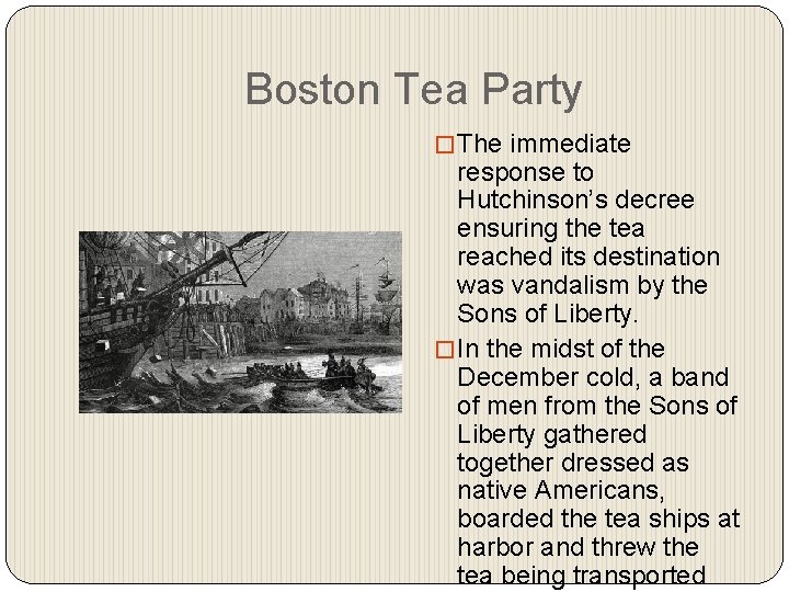 Boston Tea Party � The immediate response to Hutchinson’s decree ensuring the tea reached