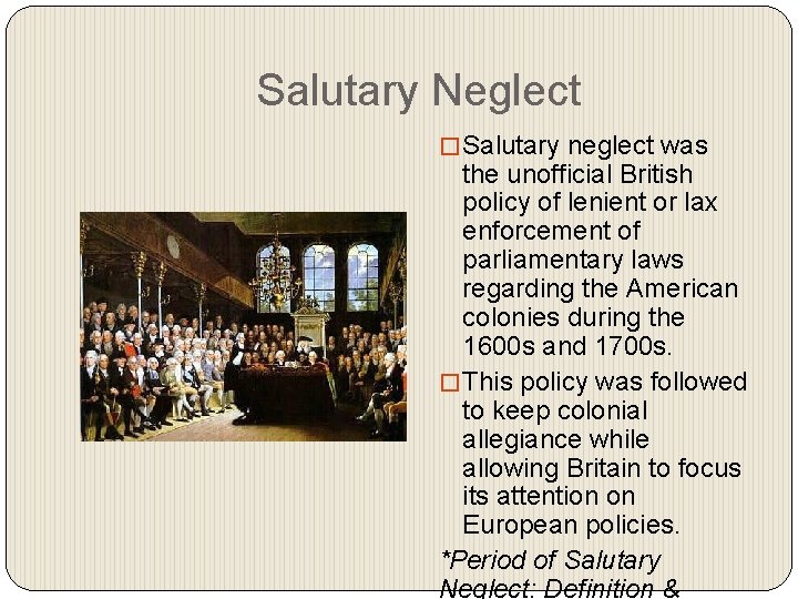 Salutary Neglect � Salutary neglect was the unofficial British policy of lenient or lax