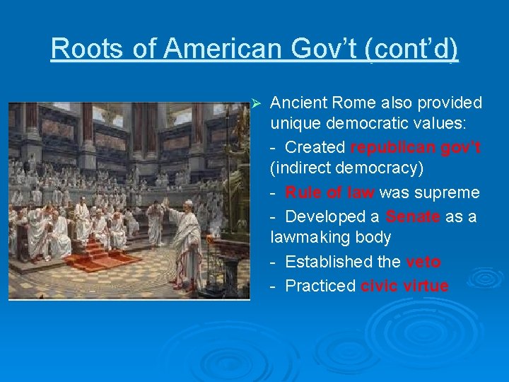 Roots of American Gov’t (cont’d) Ø Ancient Rome also provided unique democratic values: -