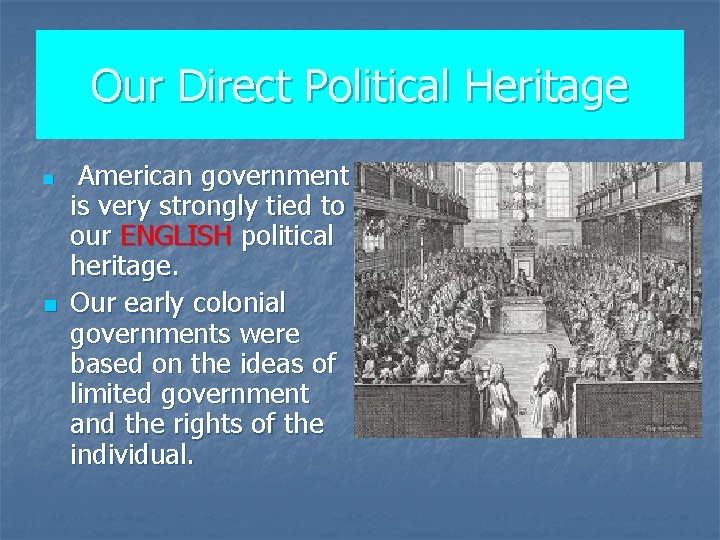 Our Direct Political Heritage n n American government is very strongly tied to our