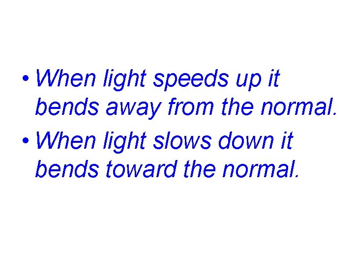  • When light speeds up it bends away from the normal. • When