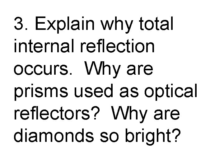 3. Explain why total internal reflection occurs. Why are prisms used as optical reflectors?