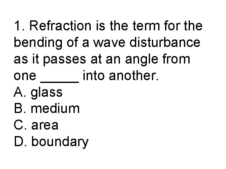 1. Refraction is the term for the bending of a wave disturbance as it