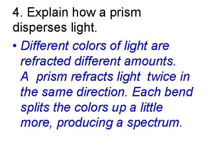 4. Explain how a prism disperses light. • Different colors of light are refracted